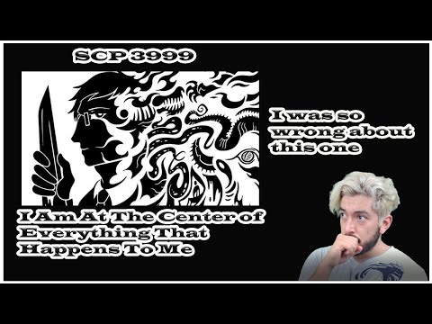 SCP 3999 - I Am At The Center of Everything That Happens To Me (reaction)