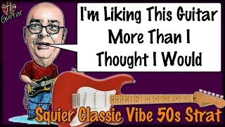 I'm Liking This Guitar More Than I Thought I Would - Squier Classic Vibe 50s Strat