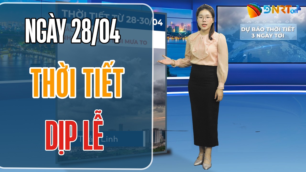 Dự báo thời tiết 28-30/04 | Bắc Bộ và Bắc Trung Bộ mưa dông diện rộng trong dịp lễ
