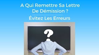 Démission - A qui envoyer la lettre  (2018)