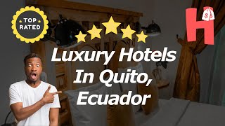 Luxury Hotels In Quito, Ecuador
