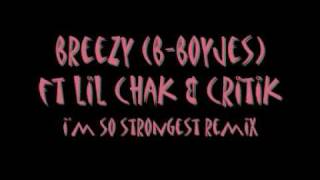 breezy (b-boy jes) ft lil chak &amp; critik - i&#39;m so strongest remix