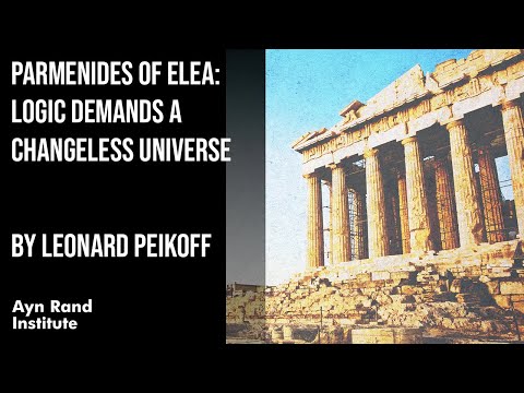 Parmenides of Elea: Logic Demands a Changeless Universe by Leonard Peikoff, part 4 of 50