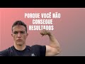 Porque Você Não Consegue RESULTADOS