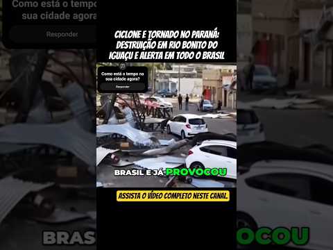 Ciclone e Tornado no Paraná: Destruição em Rio Bonito do Iguaçu e Alerta em Todo o Brasil