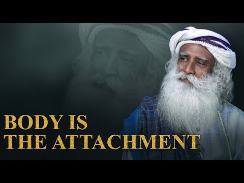 Body is the Attachment -- Sadguru-- Spirituality & Yoga