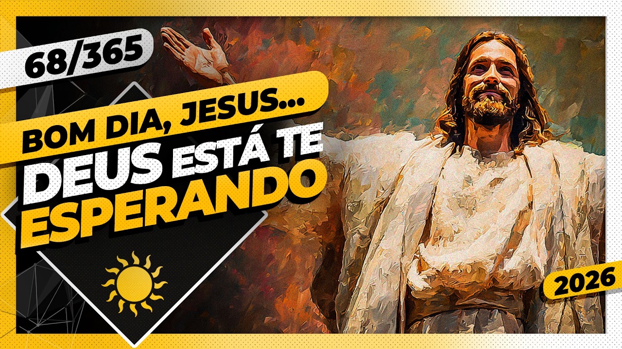 DEUS ESTÁ TE ESPERANDO - Bom dia, Jesus! 68/365 (2026)