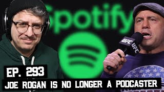 Joe Rogan Is No Longer a Podcaster, & More (BSP-293)