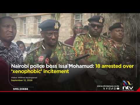 Nairobi police boss Issa Mohamud: 18 arrested over ‘xenophobic’ incitement