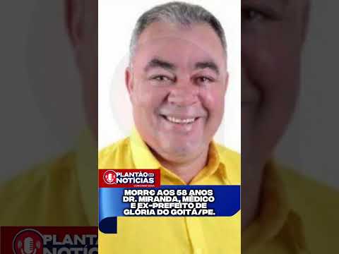 M0RR€ AOS 58 ANOS DR. MIRANDA, MÉDICO E EX-PREFEITO DE GLÓRIA DO GOITÁ/PE.