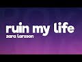 Zara Larsson - Ruin My Life (Lyrics)