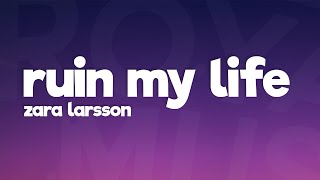 Zara Larsson - Ruin My Life (Lyrics) 🎵