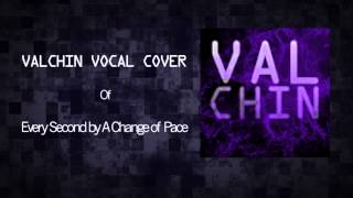 Valchin: Every Second - A Change of Pace Vocal Cover