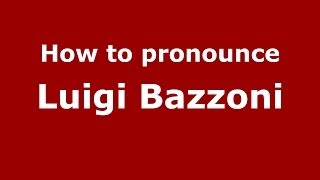 How to pronounce Luigi Bazzoni