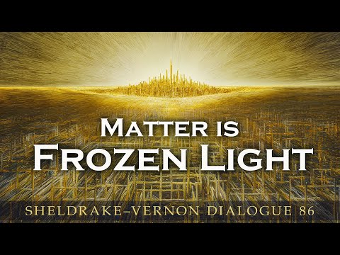 Matter is Frozen Light: Sheldrake-Vernon Dialogue 86