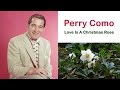 Perry Como  "Love Is A Christmas Rose"