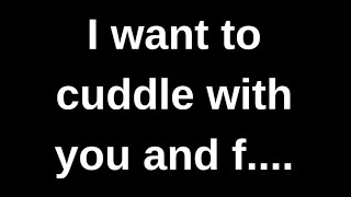 I want to cuddle with you and f....... love quotes love messages love letter heartfelt messages