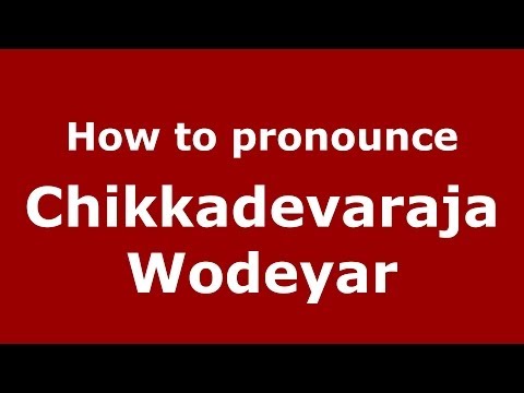 How to pronounce Chikkadevaraja Wodeyar