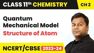 Quantum Mechanical Model - Structure of Atom | Class 11 Chemistry Chapter 2 |CBSE/JEE/NEET (2022-23)