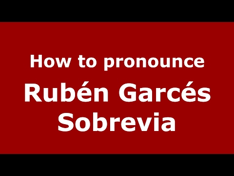 How to pronounce Rubén Garcés Sobrevia (Spain/Spanish) - PronounceNames.com