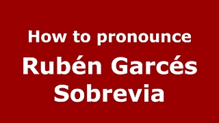 How to pronounce Rubén Garcés Sobrevia