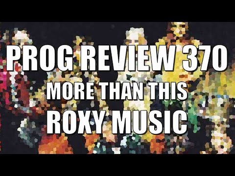 Prog Review 370 - More Than This - Roxy Music