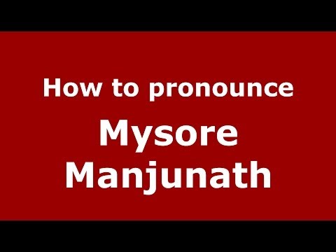 How to pronounce Mysore Manjunath (Kannada/Bangalore, India) - PronounceNames.com