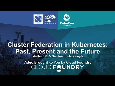 Cluster Federation in Kubernetes: Past, Present and the Future by Madhu C.S. & Quinton Hoole, Google