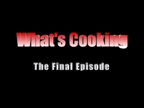 What's Cooking-The Final Episode