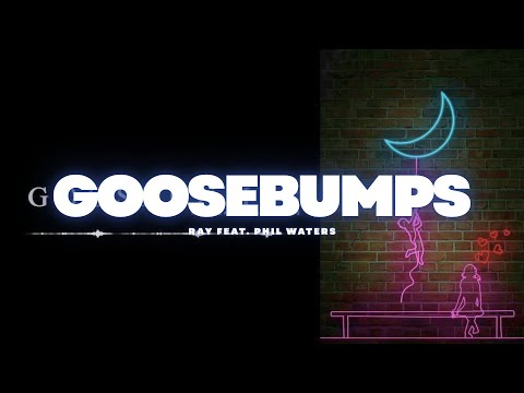 Goosebumps - Ray feat. Phil Waters