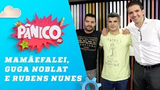 Mamãefalei, Guga Noblat e Rubens Nunes – Pânico – 22/03/19