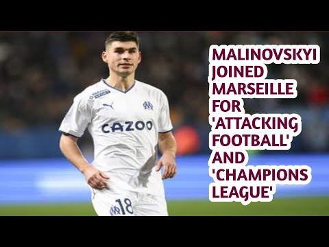 Malinovskyi joined Marseille for 'attacking football' and 'Champions League'