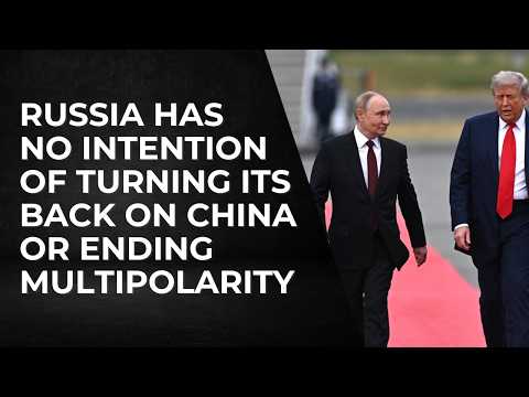 Russia Has No Intention Of Turning Its Back On China Or Ending Multipolarity