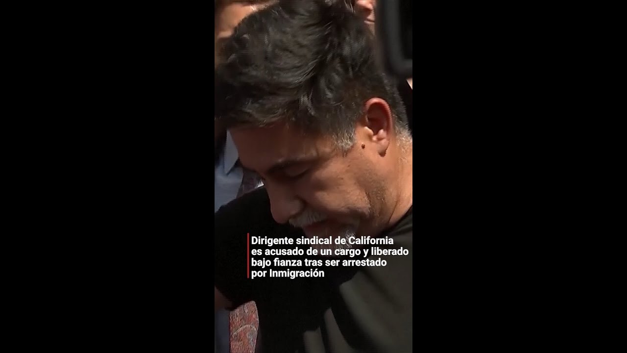 Dirigente sindical de California es liberado bajo fianza tras ser arrestado por Inmigración