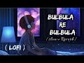 Bulbula Re Bulbula [Slow + Reverb] Udit Narayan & Alka Yagnik | Aunty No.1 Lofi Song @UvEditzz