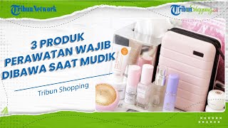 Cek sebelum Mudik, Ini 3 Produk Perawatan Kulit yang WAJIB Dibawa selama Perjalanan