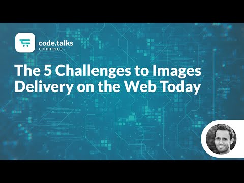 code.talks commerce 2018 - The 5 Challenges to Images Delivery on the Web Today