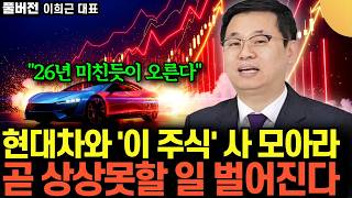 "26년 미친듯이 오른다" 현대차와 '이 주식' 사 모아라. 곧 상상못할 일 벌어진다 (이희근 대표 / 풀버…