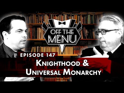 Off the Menu: Episode 147 - Knighthood & Universal Monarchy