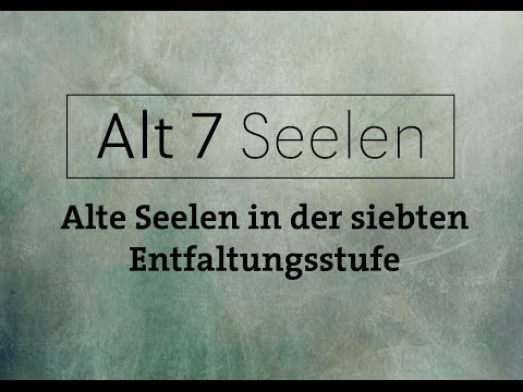 Alt7 Seelen - Alte Seelen auf der siebten Entwicklungsstufe