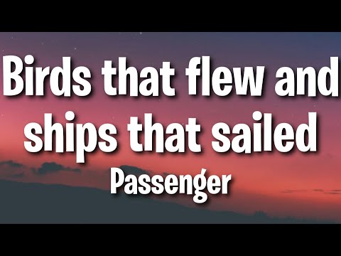 Passenger | birds that flew and ships that sailed (Lyrics)