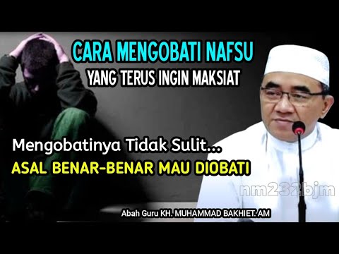 Cara Mengendalikan Nafsu Yang Terus Ingin Maksiat || KH. Muhammad Bakhiet