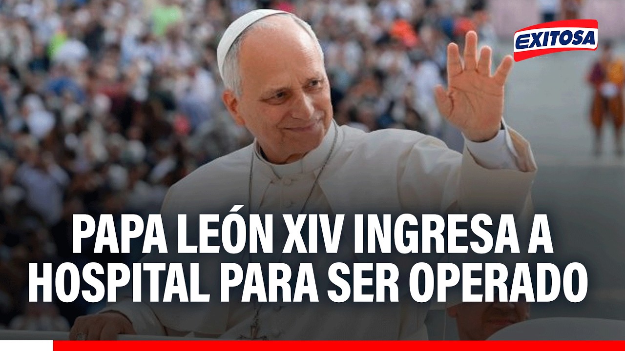 🔴🔵 Papa León XIV ingresa a hospital Gemelli para ser operado por nódulo pulmonar