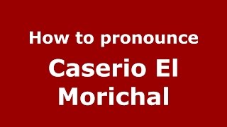 How to pronounce Caserio El Morichal