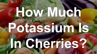 How Much Potassium Is In Cherries