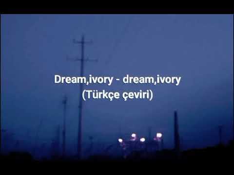 Dream, Ivory - Dream, Ivory (Türkçe çeviri)
