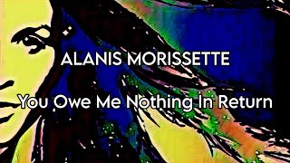 ALANIS MORISSETTE - You Owe Me Nothing In Return (Lyric Video)