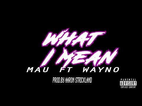 MAU ft WAYNO - Whtat I Mean ( Audio Music NEW 2018)
