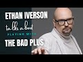 Pianist Ethan Iverson talks about The Bad Plus