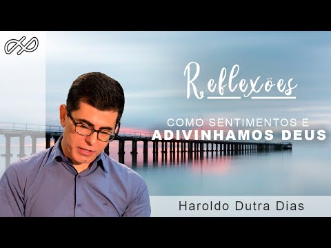 "Como sentimos e adivinhamos Deus"   REFLEXÕES com Haroldo